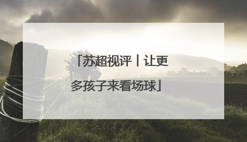 苏超视评︱让更多孩子来看场球